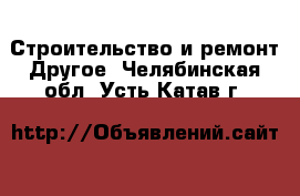 Строительство и ремонт Другое. Челябинская обл.,Усть-Катав г.